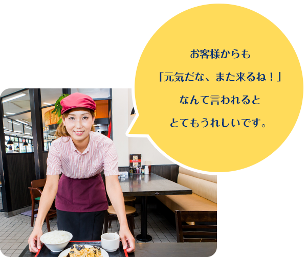 お客様からも「元気だな、また来るね！」なんて言われるととてもうれしいです。